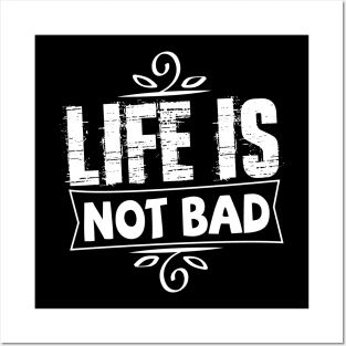 life is not bad tshirt Posters and Art
